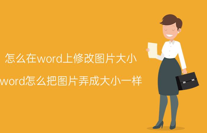 怎么在word上修改图片大小 word怎么把图片弄成大小一样？